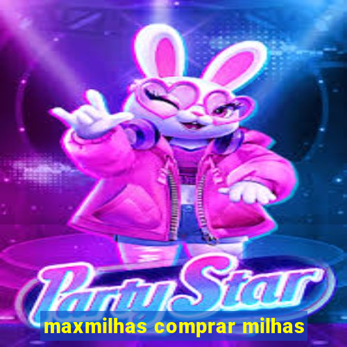 maxmilhas comprar milhas